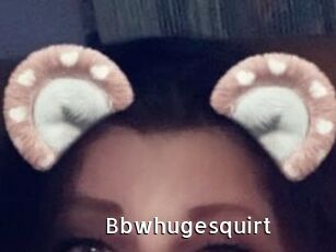 Bbwhugesquirt