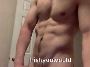 Irishyouwould