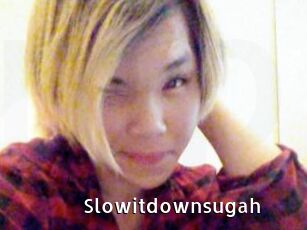 Slowitdownsugah